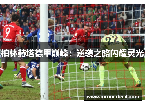 柏林赫塔德甲巅峰：逆袭之路闪耀灵光