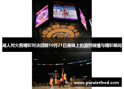 湖人对火箭精彩对决回顾10月21日赛场上的激烈碰撞与精彩瞬间